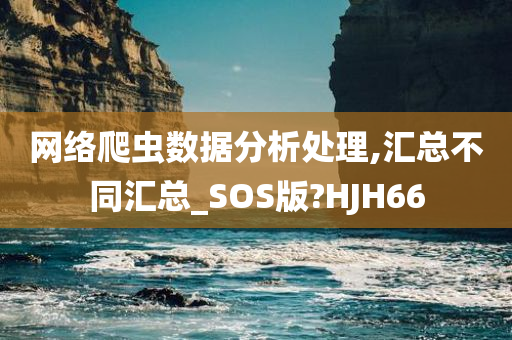 网络爬虫数据分析处理,汇总不同汇总_SOS版?HJH66