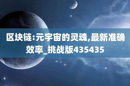 区块链:元宇宙的灵魂,最新准确效率_挑战版435435