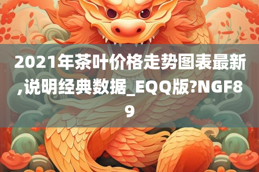 2021年茶叶价格走势图表最新,说明经典数据_EQQ版?NGF89