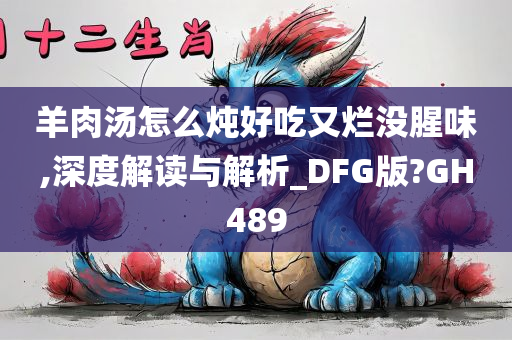 羊肉汤怎么炖好吃又烂没腥味,深度解读与解析_DFG版?GH489