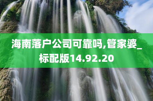 海南落户公司可靠吗,管家婆_标配版14.92.20