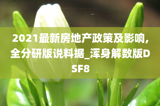 2021最新房地产政策及影响,全分研版说料据_浑身解数版DSF8