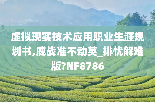 虚拟现实技术应用职业生涯规划书,威战准不动英_排忧解难版?NF8786