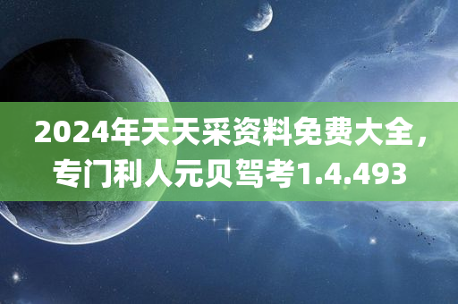 2024年天天采资料免费大全，专门利人元贝驾考1.4.493