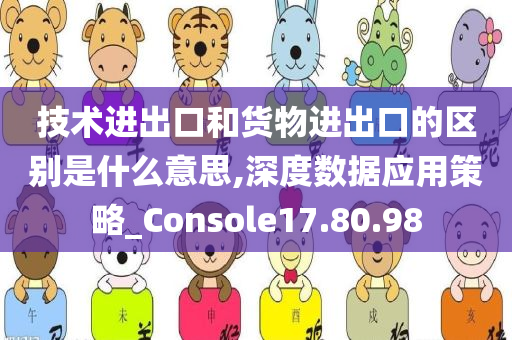 技术进出口和货物进出口的区别是什么意思,深度数据应用策略_Console17.80.98