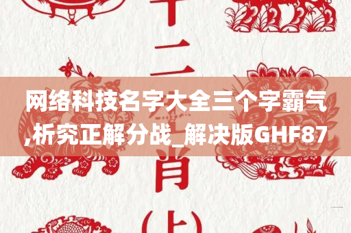 网络科技名字大全三个字霸气,析究正解分战_解决版GHF87