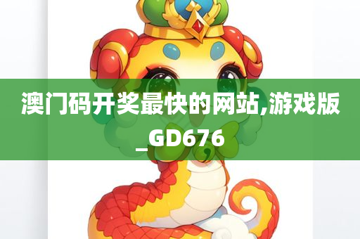 澳门码开奖最快的网站,游戏版_GD676