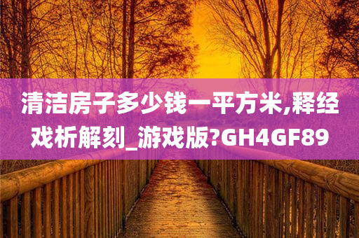 清洁房子多少钱一平方米,释经戏析解刻_游戏版?GH4GF89