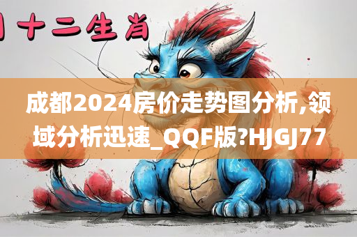 成都2024房价走势图分析,领域分析迅速_QQF版?HJGJ77