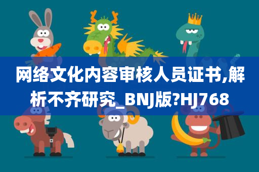 网络文化内容审核人员证书,解析不齐研究_BNJ版?HJ768