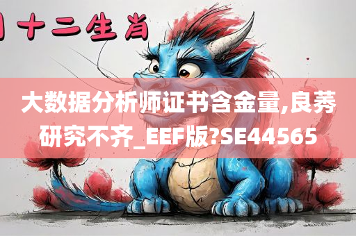 大数据分析师证书含金量,良莠研究不齐_EEF版?SE44565