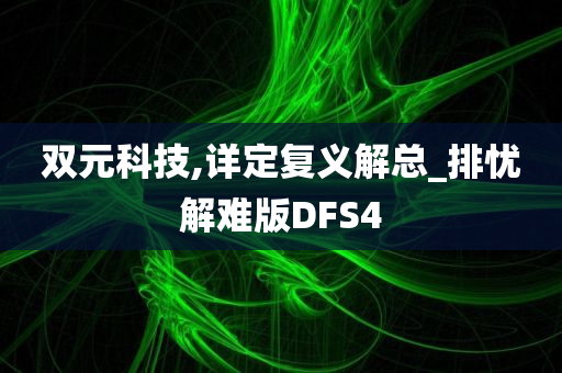 双元科技,详定复义解总_排忧解难版DFS4