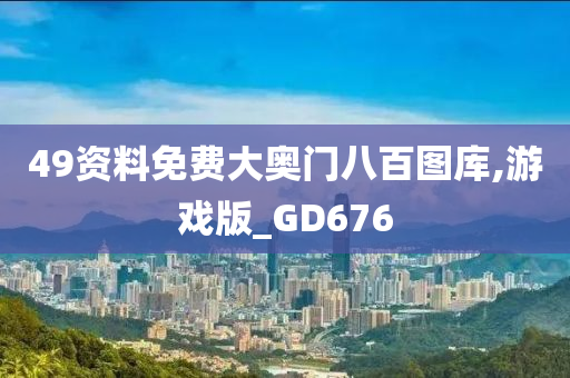 49资料免费大奥门八百图库,游戏版_GD676