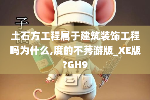 土石方工程属于建筑装饰工程吗为什么,度的不莠游版_XE版?GH9