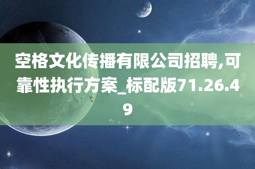 空格文化传播有限公司招聘,可靠性执行方案_标配版71.26.49