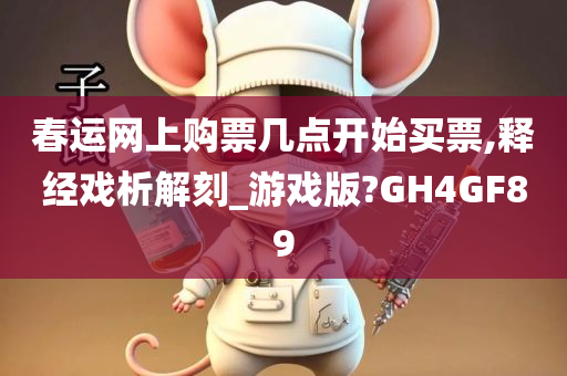 春运网上购票几点开始买票,释经戏析解刻_游戏版?GH4GF89