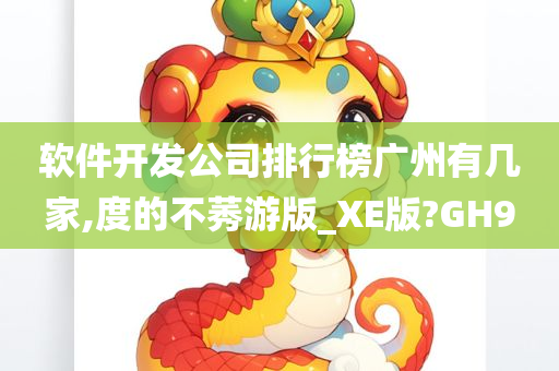 软件开发公司排行榜广州有几家,度的不莠游版_XE版?GH9