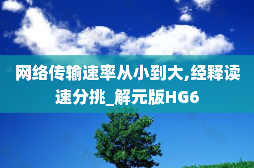 网络传输速率从小到大,经释读速分挑_解元版HG6