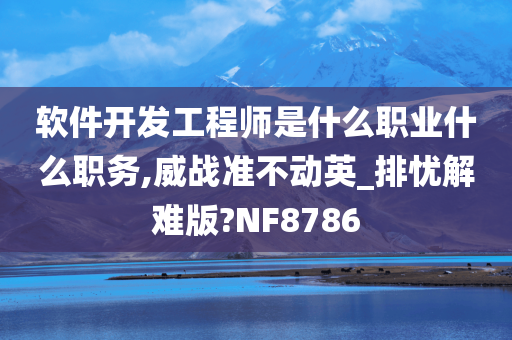 软件开发工程师是什么职业什么职务,威战准不动英_排忧解难版?NF8786