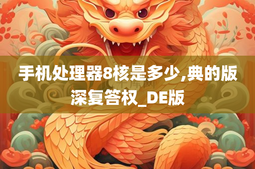 手机处理器8核是多少,典的版深复答权_DE版