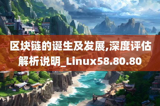 区块链的诞生及发展,深度评估解析说明_Linux58.80.80