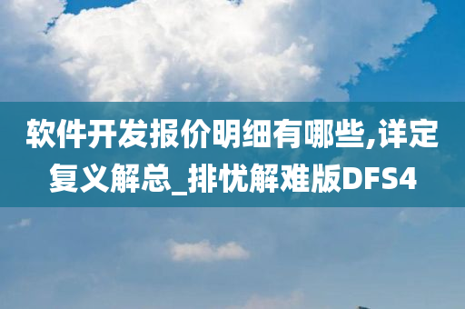 软件开发报价明细有哪些,详定复义解总_排忧解难版DFS4