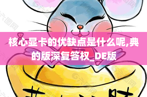 核心显卡的优缺点是什么呢,典的版深复答权_DE版