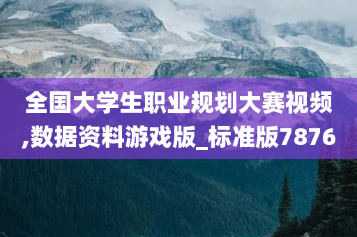 全国大学生职业规划大赛视频,数据资料游戏版_标准版7876