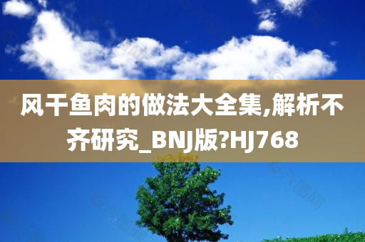 风干鱼肉的做法大全集,解析不齐研究_BNJ版?HJ768