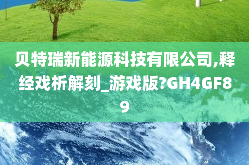 贝特瑞新能源科技有限公司,释经戏析解刻_游戏版?GH4GF89