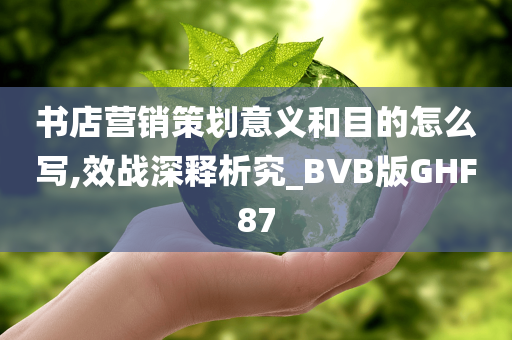 书店营销策划意义和目的怎么写,效战深释析究_BVB版GHF87