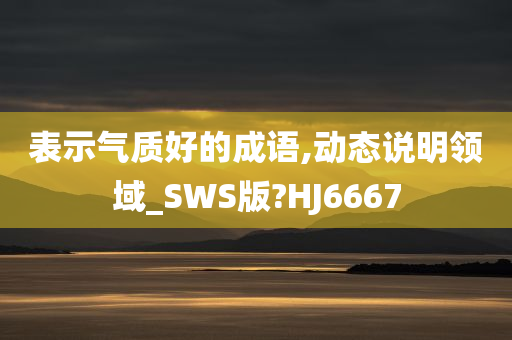 表示气质好的成语,动态说明领域_SWS版?HJ6667