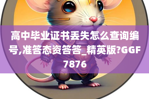 高中毕业证书丢失怎么查询编号,准答态资答答_精英版?GGF7876