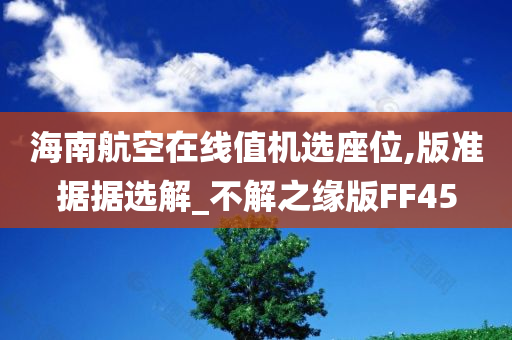 海南航空在线值机选座位,版准据据选解_不解之缘版FF45