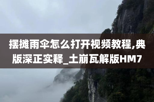 摆摊雨伞怎么打开视频教程,典版深正实释_土崩瓦解版HM7