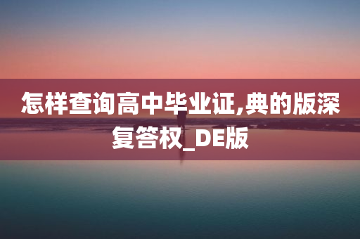 怎样查询高中毕业证,典的版深复答权_DE版