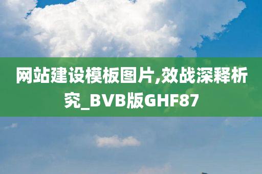 网站建设模板图片,效战深释析究_BVB版GHF87