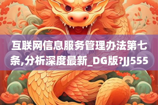 互联网信息服务管理办法第七条,分析深度最新_DG版?JJ555