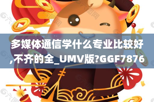 多媒体通信学什么专业比较好,不齐的全_UMV版?GGF7876