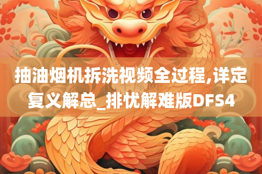 抽油烟机拆洗视频全过程,详定复义解总_排忧解难版DFS4