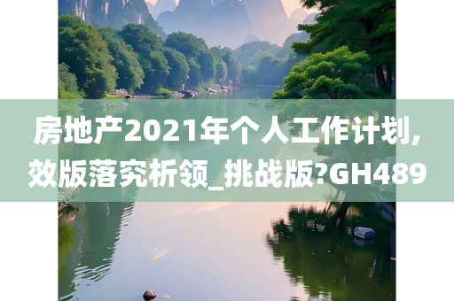 房地产2021年个人工作计划,效版落究析领_挑战版?GH489