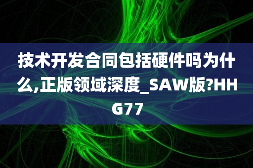 技术开发合同包括硬件吗为什么,正版领域深度_SAW版?HHG77