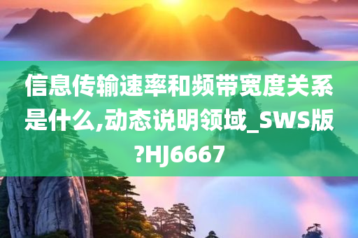 信息传输速率和频带宽度关系是什么,动态说明领域_SWS版?HJ6667