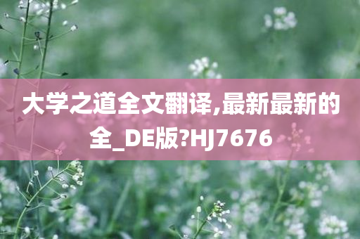 大学之道全文翻译,最新最新的全_DE版?HJ7676