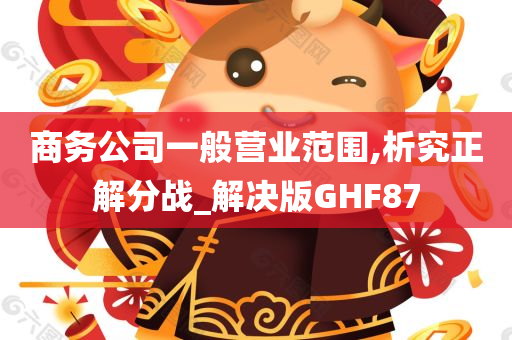 商务公司一般营业范围,析究正解分战_解决版GHF87