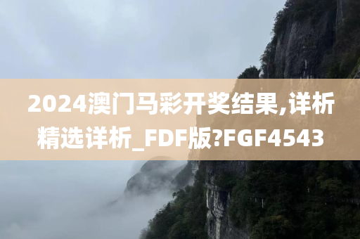 2024澳门马彩开奖结果,详析精选详析_FDF版?FGF4543