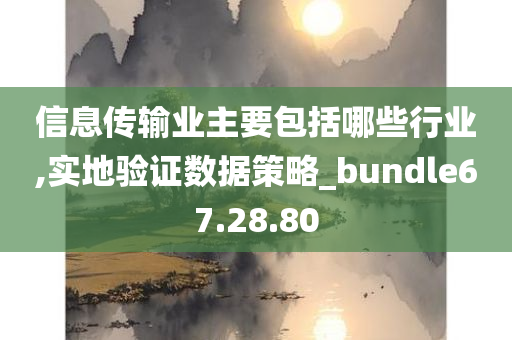 信息传输业主要包括哪些行业,实地验证数据策略_bundle67.28.80