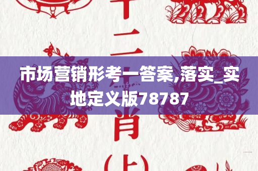 市场营销形考一答案,落实_实地定义版78787