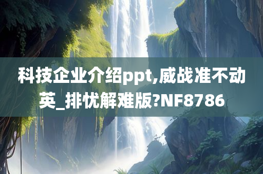 科技企业介绍ppt,威战准不动英_排忧解难版?NF8786