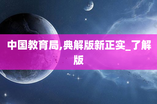 中国教育局,典解版新正实_了解版